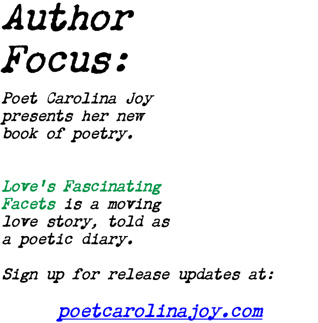 Author Focus: Poet Carolina Joy presents her new book of poetry. Love's Fascinating Facets is a moving love story, told as a poetic diary. Sign up for release updates at: poetcarolinajoy.com